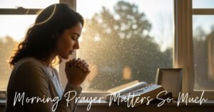 Morning Prayer Matters So Much