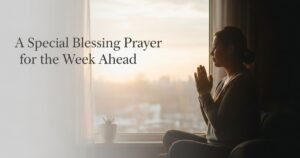 A Special Blessing Prayer for the Week Ahead