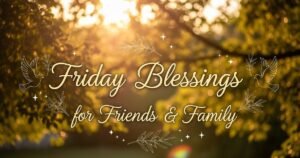 Friday Blessings for Friends & Family