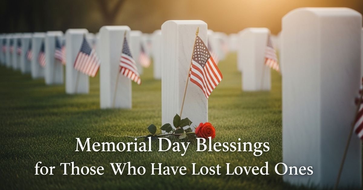 Memorial Day Blessings for Those Who Have Lost Loved Ones