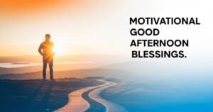 Motivational Good Afternoon Blessings