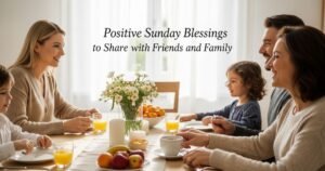 Positive Sunday Blessings to Share with Friends and Family