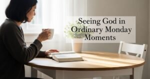 Seeing God in Ordinary Monday Moments
