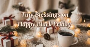 Tiny Blessings on Happy Black Friday