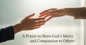 A Prayer to Show God's Mercy and Compassion to Others