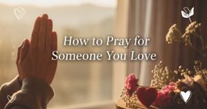 How to Pray for Someone You Love