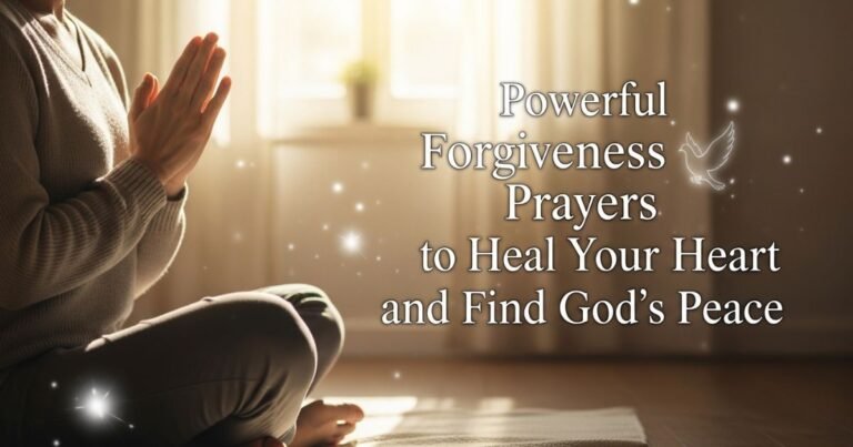 Powerful Forgiveness Prayers to Heal Your Heart and Find God’s Peace