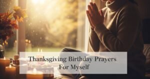 "A warm, heartfelt scene of a person sitting peacefully with hands clasped in prayer, surrounded by soft sunlight streaming through a window or trees, symbolizing gratitude and reflection. Include gentle autumn tones or golden light to evoke thankfulness and spiritual calm. Elements like a birthday cake or soft glowing candles can be subtly included to indicate a birthday celebration. The atmosphere should feel peaceful, intimate, and uplifting, capturing the essence of a thanksgiving birthday prayer. Optionally, add a soft, elegant text overlay: 'Thanksgiving Birthday Prayers For Myself' in a calm, inspiring font."