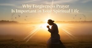 Why Forgiveness Prayer Is Important in Your Spiritual Life