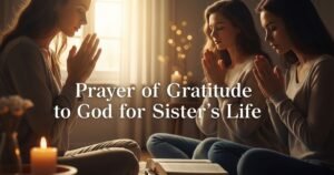 Prayer of Gratitude to God for Sister’s Life