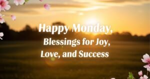 Happy Monday, Blessings for Joy, Love, and Success