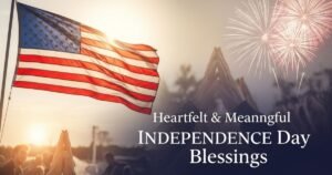 Heartfelt & Meaningful Independence Day Blessings