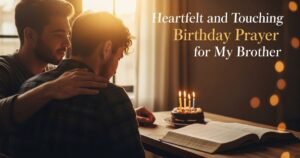 Heartfelt and Touching Birthday Prayer for My Brother