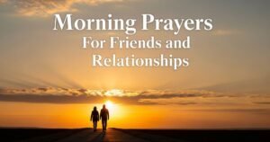 Morning Prayers for Friends and Relationships