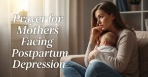 Prayer for Mothers Facing Postpartum Depression