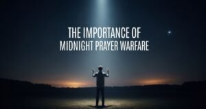 The Importance of Midnight Prayer Warfare