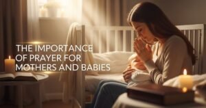 The Importance of Prayer for Mothers and Babies