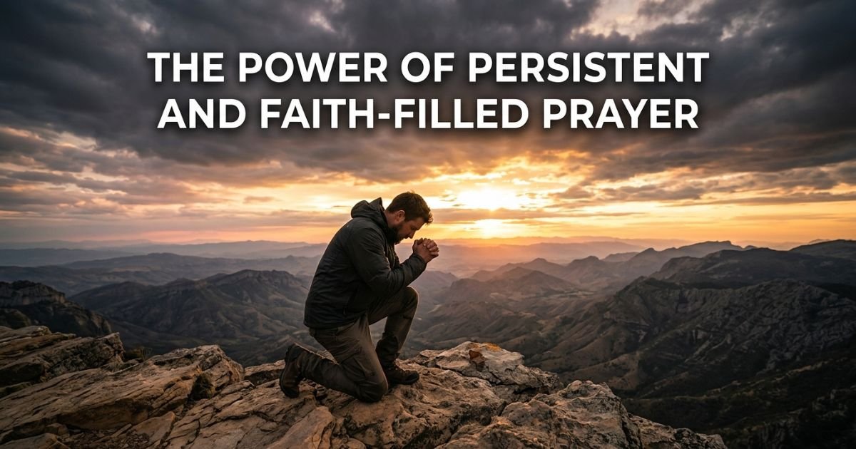 The Power of Persistent and Faith-Filled Prayer