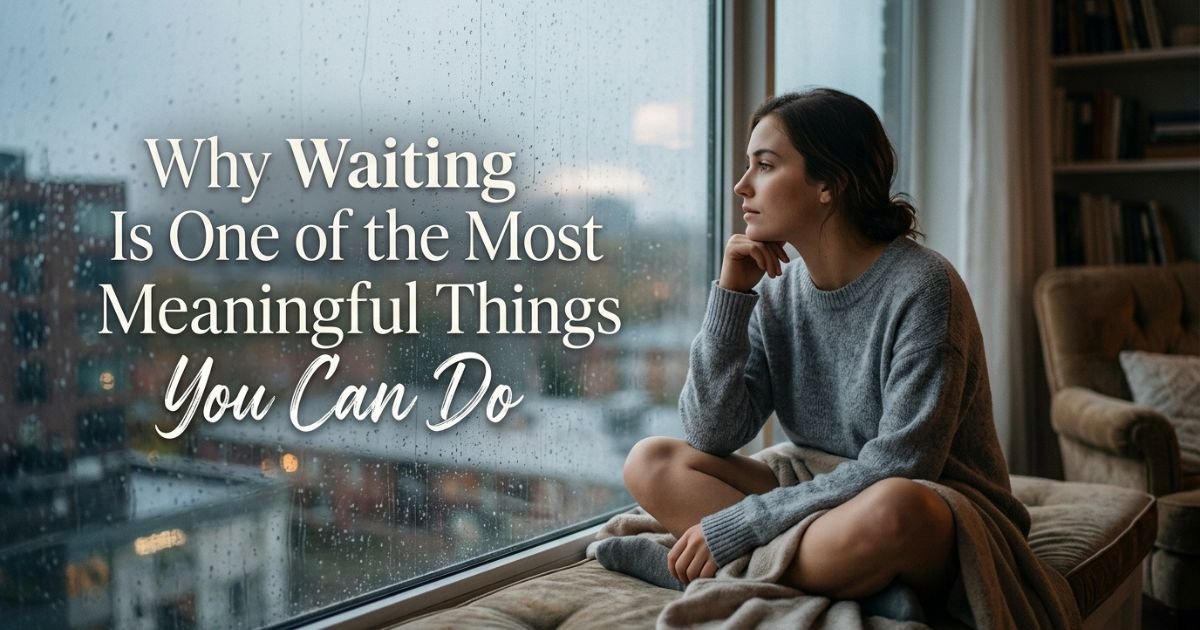 Why Waiting Is One of the Most Meaningful Things You Can Do